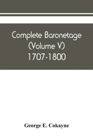 Complete baronetage (Volume V) 1707-1800 de George E. Cokayne