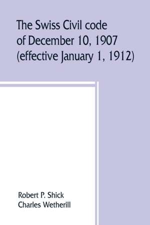 The Swiss Civil code of December 10, 1907 (effective January 1, 1912) de Robert P. Shick