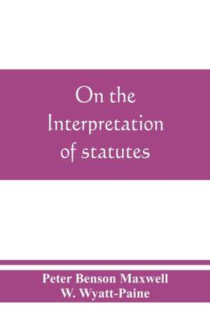 On the interpretation of statutes de Peter Benson Maxwell