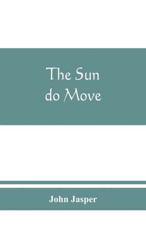 The sun do move: The celebrated theory of the sun's rotation around the earth de John Jasper