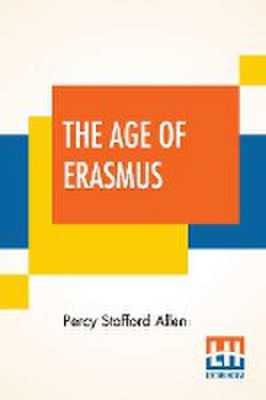 The Age Of Erasmus de Percy Stafford Allen