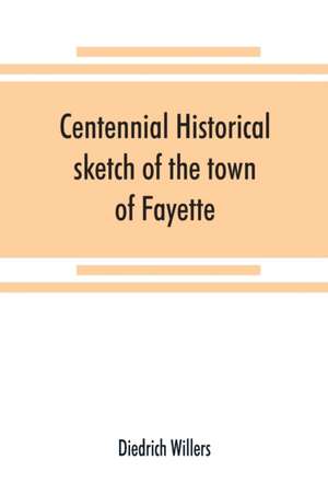 Centennial historical sketch of the town of Fayette, Seneca County, New York de Diedrich Willers