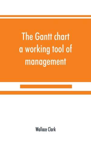 The Gantt chart, a working tool of management de Wallace Clark