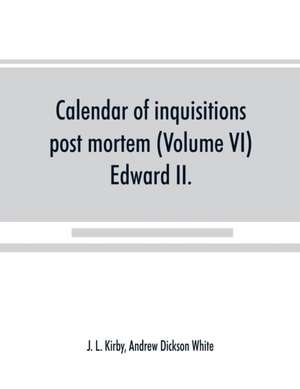 Calendar of inquisitions post mortem and other analogous documents preserved in the Public Record Office (Volume VI) Edward II. de J. L. Kirby