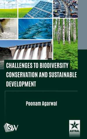 Challenges to Biodiversity Conservation and Sustainable Development de Poonam Agarwal