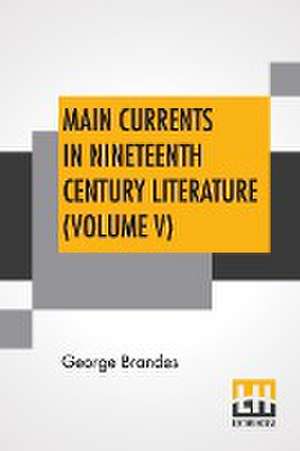 Main Currents In Nineteenth Century Literature (Volume V) de George Brandes