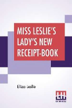 Miss Leslie's Lady's New Receipt-Book de Eliza Leslie