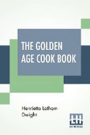 The Golden Age Cook Book de Henrietta Latham Dwight