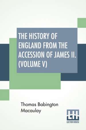 The History Of England From The Accession Of James II. (Volume V) de Thomas Babington Macaulay