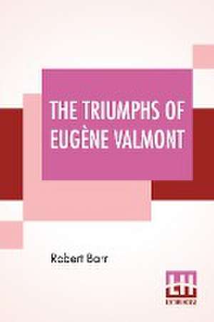 The Triumphs Of Eugène Valmont de Robert Barr