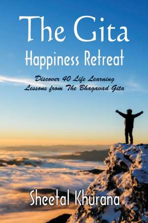 The Gita Happiness Retreat de Sheetal Khurana