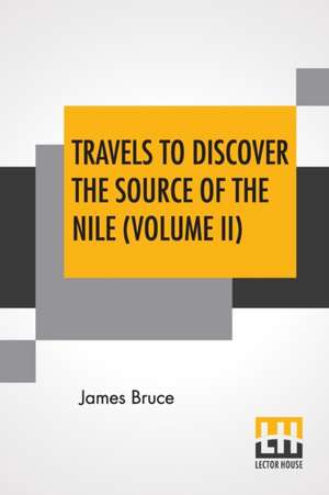 Travels To Discover The Source Of The Nile (Volume II) de James Bruce