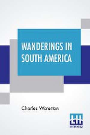 Wanderings In South America de Charles Waterton