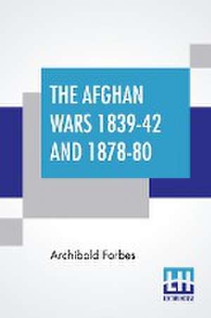 The Afghan Wars 1839-42 And 1878-80 de Archibald Forbes