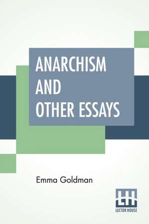 Anarchism And Other Essays de Emma Goldman