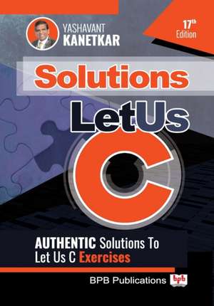 Let Us C Solutions - 17th Edition de Yashavant Kanetkar