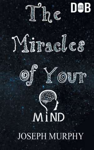 The Miracles of Your Mind de Joseph Murphy