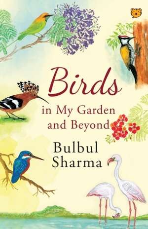 Birds in My Garden and Beyond de Bulbul Sharma