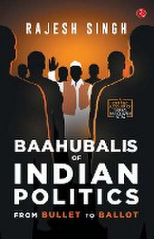 BAAHUBALIS OF INDIAN POLITICS de Rajesh Singh