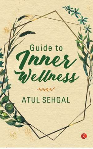 Guide to Inner Wellness de Atul Sehgal