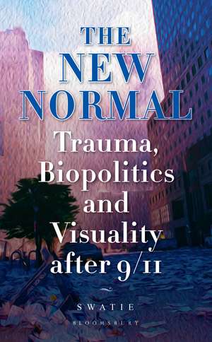 The New Normal: Trauma, Biopolitics and Visuality after 9/11 de Swatie