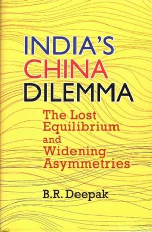 India`s China Dilemma de B. R. Deepak