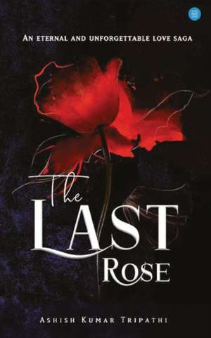 The Last Rose de Ashish Kumar Tripathi