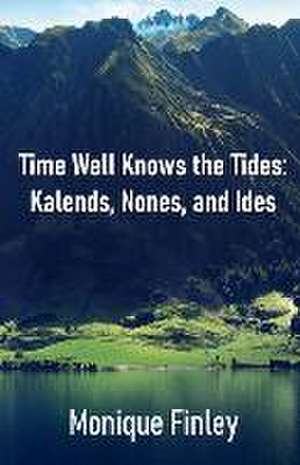 Time Well Knows the Tides: Kalends, Nones, and Ides de Monique Finley