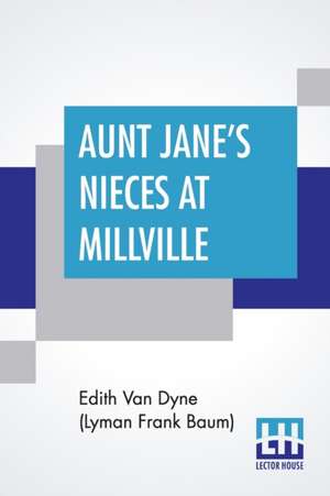 Aunt Jane's Nieces At Millville de Edith Van Dyne (Lyman Frank Baum)