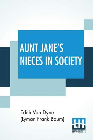 Aunt Jane's Nieces In Society de Edith Van Dyne (Lyman Frank Baum)