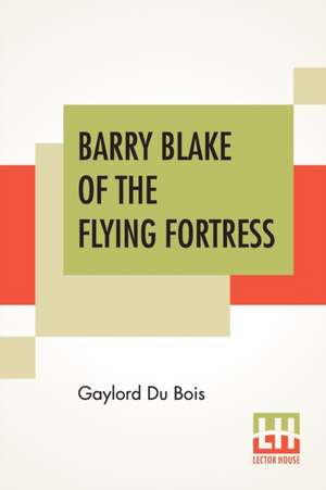 Barry Blake Of The Flying Fortress de Gaylord Du Bois