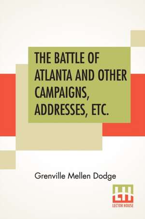 The Battle Of Atlanta And Other Campaigns, Addresses, Etc. de Grenville Mellen Dodge