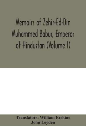 Memoirs of Zehir-Ed-Din Muhammed Babur, emperor of Hindustan (Volume I) de John Leyden