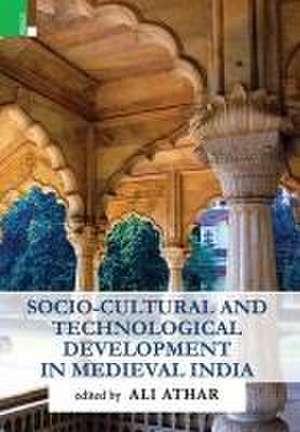 Socio-Cultural and Technological Development in Medieval India de Ali Athar