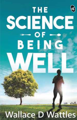 The Science Of Being Well de Wallace D Wattles