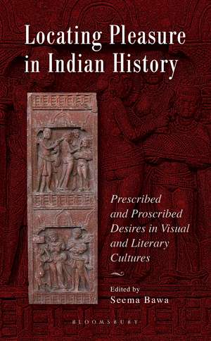 Locating Pleasure in Indian History: Prescribed and Proscribed Desires in Visual and Literary Cultures de Seema Bawa