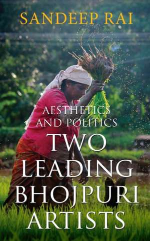 Aesthetics and Politics: Two Leading Bhojpuri Artists de Sandeep Rai