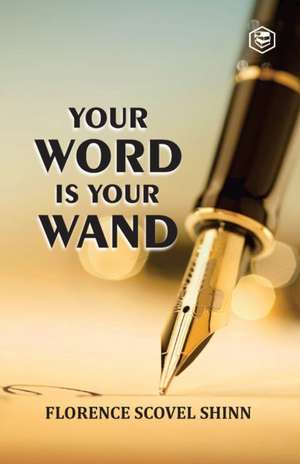 Your Word Is Your Wand de Florence Scovel Shinn