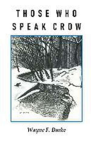 Those Who Speak Crow de Wayne F. Burke