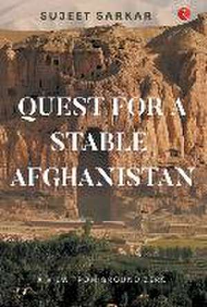 QUEST FOR A STABLE AFGHANISTAN de Sujeet Sarkar