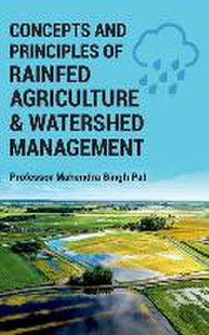 Concepts and Principles of Rainfed Agriculture and Watershed Management de Mahendra Singh Pal