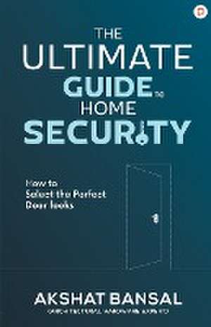 The Ultimate Guide to Home Security de Akshat Bansal