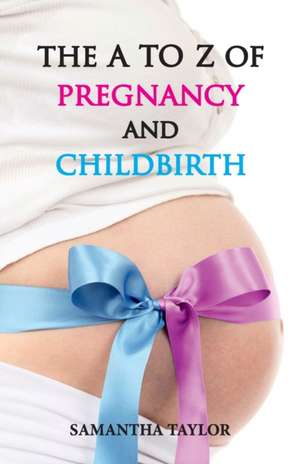 The A to Z of Pregnancy & Child Birth de Samantha Taylor