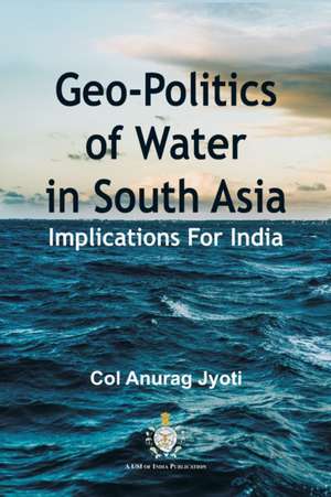 Geo-Politics of Water in South Asia de Col. Anurag Jyoti