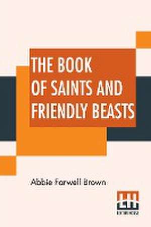 The Book Of Saints And Friendly Beasts de Abbie Farwell Brown