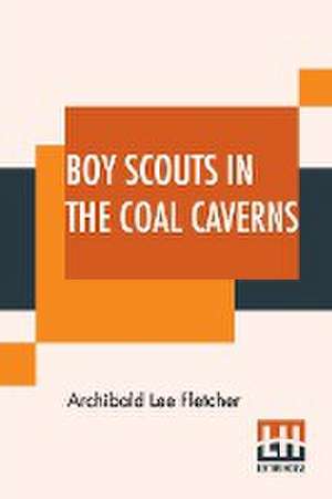 Boy Scouts In The Coal Caverns de Archibald Lee Fletcher