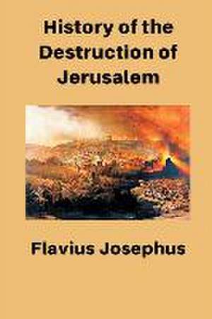 History of the Destruction of Jerusalem de Flavius Josephus