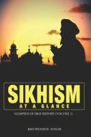 Sikhism at a Glance - Glimpses of Sikh History (Volume 2) de Bhupender Singh