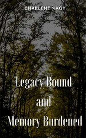 Legacy Bound and Memory Burdened de Charlene Nagy