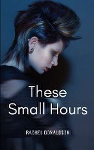 These Small Hours de Rachel Donaldson